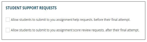 Select the checkbox to allow students to submit to you assignment help requests before their final attempt, or allow students to submit to you assignment score review requests, after their final attempt. 